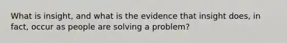 What is insight, and what is the evidence that insight does, in fact, occur as people are solving a problem?