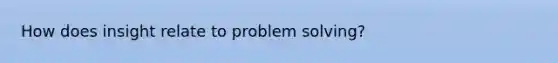 How does insight relate to problem solving?