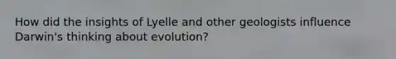 How did the insights of Lyelle and other geologists influence Darwin's thinking about evolution?