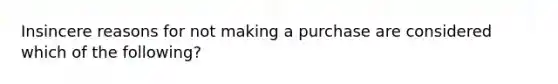 Insincere reasons for not making a purchase are considered which of the following?