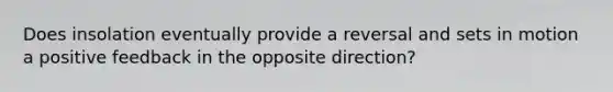 Does insolation eventually provide a reversal and sets in motion a positive feedback in the opposite direction?