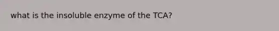 what is the insoluble enzyme of the TCA?