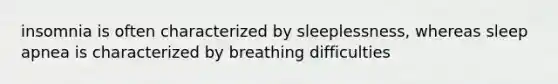 insomnia is often characterized by sleeplessness, whereas sleep apnea is characterized by breathing difficulties