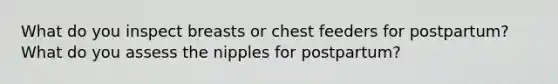 What do you inspect breasts or chest feeders for postpartum? What do you assess the nipples for postpartum?