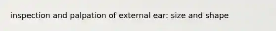 inspection and palpation of external ear: size and shape