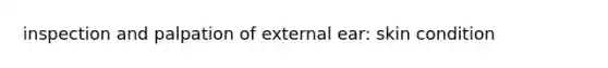inspection and palpation of external ear: skin condition