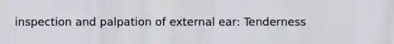 inspection and palpation of external ear: Tenderness