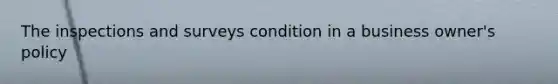 The inspections and surveys condition in a business owner's policy