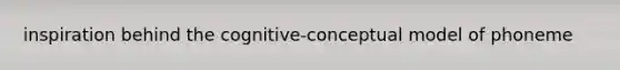 inspiration behind the cognitive-conceptual model of phoneme
