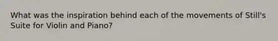 What was the inspiration behind each of the movements of Still's Suite for Violin and Piano?