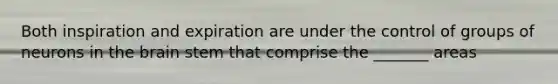 Both inspiration and expiration are under the control of groups of neurons in the brain stem that comprise the _______ areas