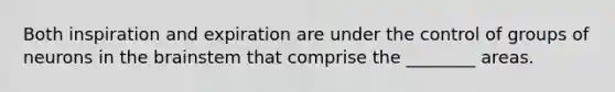 Both inspiration and expiration are under the control of groups of neurons in <a href='https://www.questionai.com/knowledge/kLMtJeqKp6-the-brain' class='anchor-knowledge'>the brain</a>stem that comprise the ________ areas.