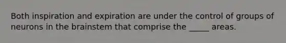 Both inspiration and expiration are under the control of groups of neurons in the brainstem that comprise the _____ areas.
