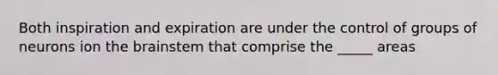 Both inspiration and expiration are under the control of groups of neurons ion <a href='https://www.questionai.com/knowledge/kLMtJeqKp6-the-brain' class='anchor-knowledge'>the brain</a>stem that comprise the _____ areas