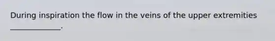 During inspiration the flow in the veins of the upper extremities _____________.