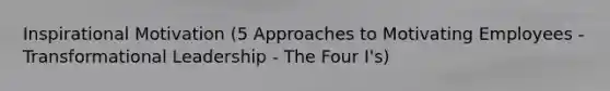 Inspirational Motivation (5 Approaches to Motivating Employees - Transformational Leadership - The Four I's)