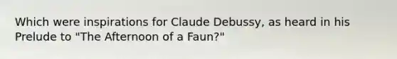 Which were inspirations for Claude Debussy, as heard in his Prelude to "The Afternoon of a Faun?"