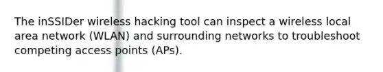 The inSSIDer wireless hacking tool can inspect a wireless local area network (WLAN) and surrounding networks to troubleshoot competing access points (APs).