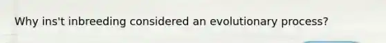 Why ins't inbreeding considered an evolutionary process?
