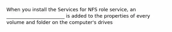 When you install the Services for NFS role service, an ________________________ is added to the properties of every volume and folder on the computer's drives