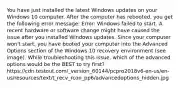 You have just installed the latest Windows updates on your Windows 10 computer. After the computer has rebooted, you get the following error message: Error: Windows failed to start. A recent hardware or software change might have caused the issue after you installed Windows updates. Since your computer won't start, you have booted your computer into the Advanced Options section of the Windows 10 recovery environment (see image). While troubleshooting this issue, which of the advanced options would be the BEST to try first? https://cdn.testout.com/_version_60144/pcpro2018v6-en-us/en-us/resources/text/t_recv_rcon_pp6/advancedoptions_hidden.jpg