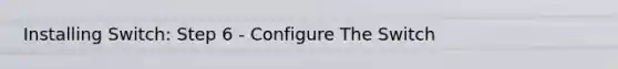 Installing Switch: Step 6 - Configure The Switch