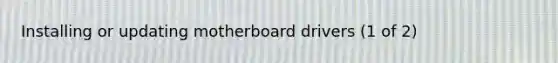 Installing or updating motherboard drivers (1 of 2)