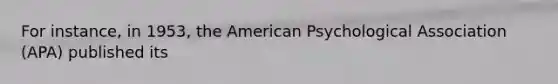 For instance, in 1953, the American Psychological Association (APA) published its