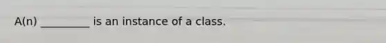 A(n) _________ is an instance of a class.