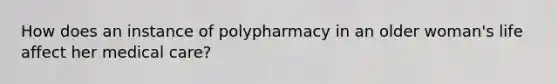 How does an instance of polypharmacy in an older woman's life affect her medical care?