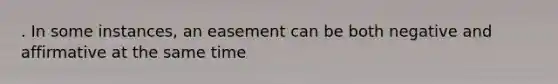 . In some instances, an easement can be both negative and affirmative at the same time