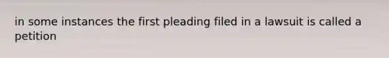 in some instances the first pleading filed in a lawsuit is called a petition