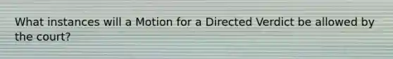 What instances will a Motion for a Directed Verdict be allowed by the court?