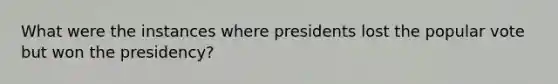 What were the instances where presidents lost the popular vote but won the presidency?