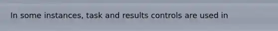 In some instances, task and results controls are used in