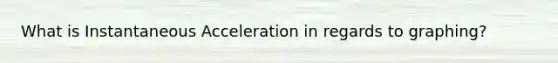 What is Instantaneous Acceleration in regards to graphing?