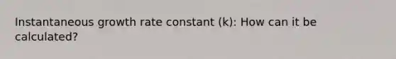 Instantaneous growth rate constant (k): How can it be calculated?