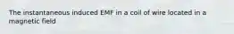 The instantaneous induced EMF in a coil of wire located in a magnetic field