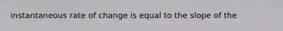 instantaneous rate of change is equal to the slope of the