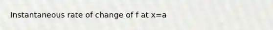 Instantaneous rate of change of f at x=a