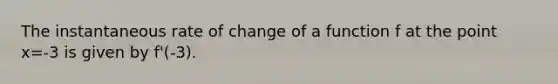 The instantaneous rate of change of a function f at the point x=-3 is given by f'(-3).