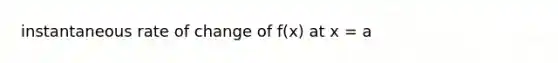 instantaneous rate of change of f(x) at x = a