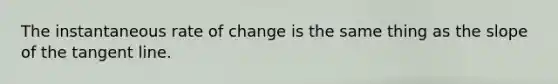 The instantaneous rate of change is the same thing as the slope of the tangent line.