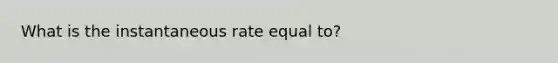 What is the instantaneous rate equal to?