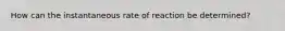 How can the instantaneous rate of reaction be determined?