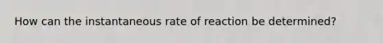 How can the instantaneous rate of reaction be determined?