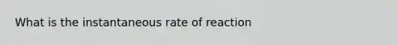 What is the instantaneous rate of reaction