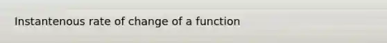 Instantenous rate of change of a function