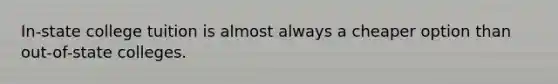In-state college tuition is almost always a cheaper option than out-of-state colleges.