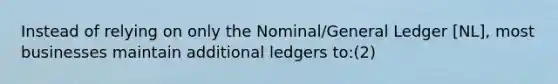 Instead of relying on only the Nominal/General Ledger [NL], most businesses maintain additional ledgers to:(2)